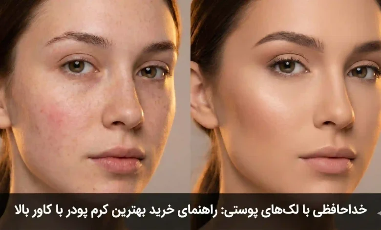 خداحافظی با لکهای پوستی: راهنمای خرید بهترین کرم پودر با کاور بالا